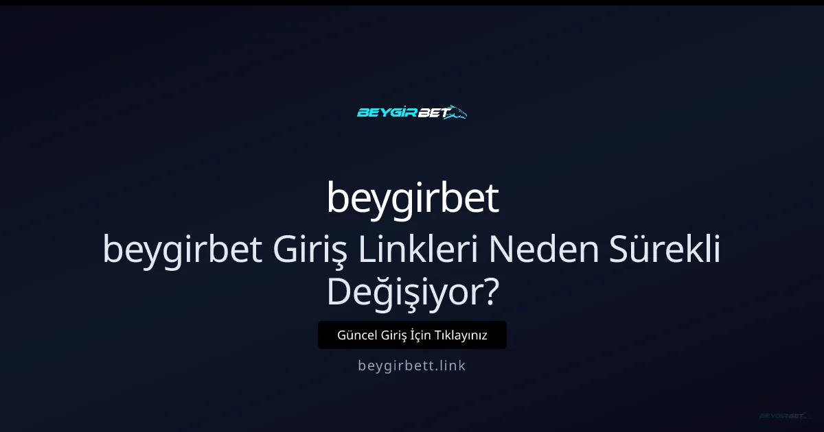 beygirbet: Giriş Adresleri Neden Sürekli Değişiyor? - beygirbet rehber görseli