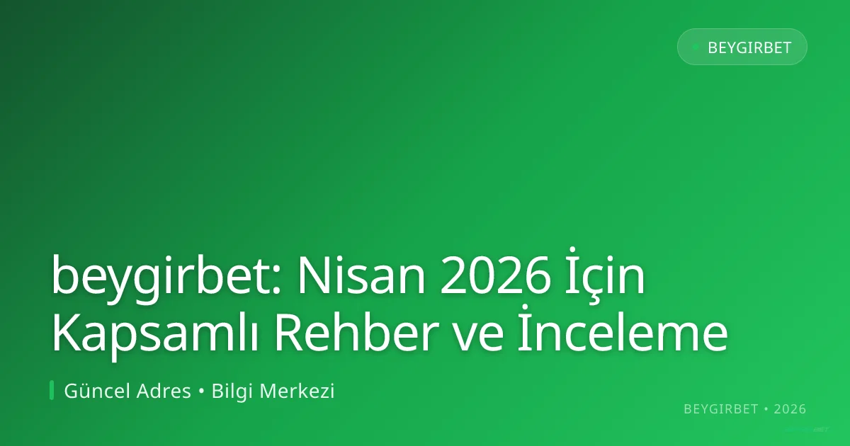 beygirbet: Nisan 2026 İçin Kapsamlı Rehber ve İnceleme - beygirbet rehber görseli