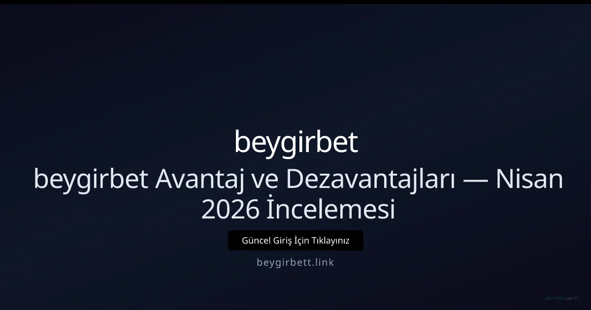 beygirbett İncelemesi: Artılar ve Eksiler — Nisan 2026 Güncellemesi - beygirbet rehber görseli