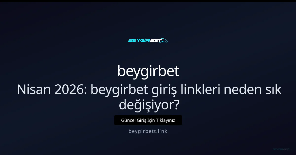 beygirbet giriş linkleri neden sık değişiyor ve ne yapmalısınız - beygirbet rehber görseli